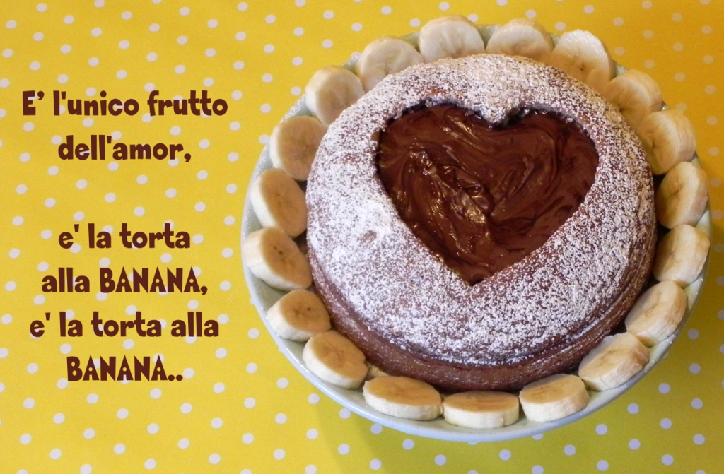 E’ l’unico frutto dell’amor: è la torta alla BANANA, è la torta alla BANANA